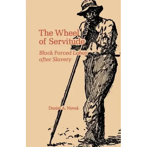 The Wheel of Servitude: Black Forced Labor After Slavery