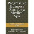 Progressive Business Plan for a Medical Spa: Second Edition (Updated 2021 Version)