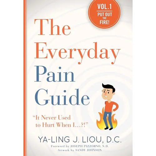 Put Out the Fire (The Everyday Pain Guide #1): "It Never Used to Hurt When I...?!"