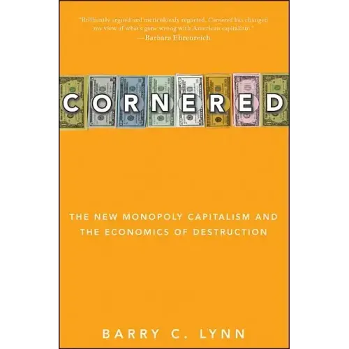Cornered: The New Monopoly Capitalism and the Economics of Destruction