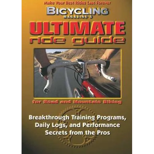 Bicycling Magazine's Ultimate Ride Guide: Programs, Tips, and Techniques to Enjoy Cycling Year-Round