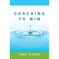 Coaching to Win: A Proven System for Developing People and Driving Performance