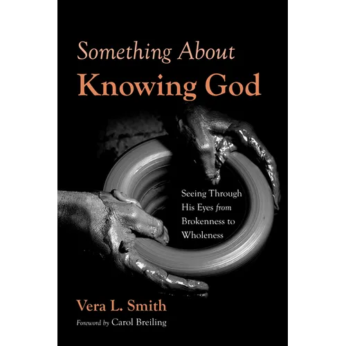 Something about Knowing God: Seeing Through His Eyes from Brokenness to Wholeness