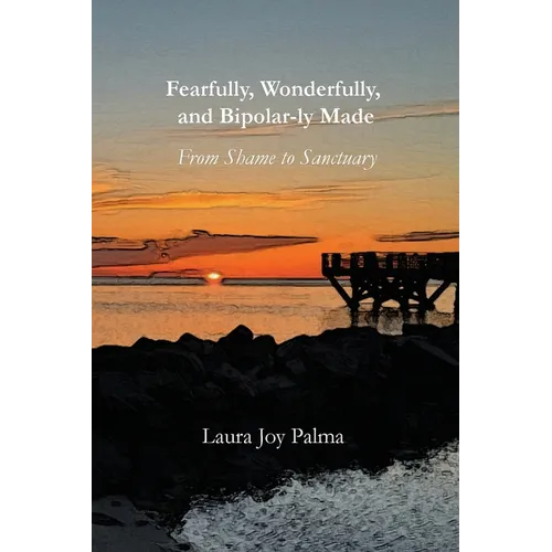 Fearfully, Wonderfully, and Bipolar-ly Made: From Shame to Sanctuary