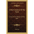 A Brief Analysis Of The Tarot: A Key To The Wisdom Of The Ages