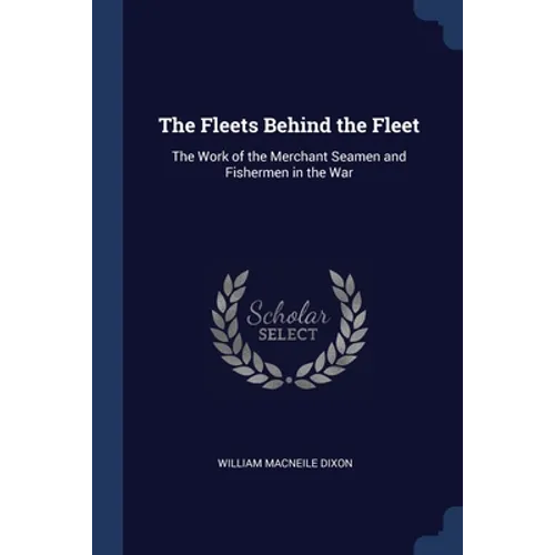 The Fleets Behind the Fleet: The Work of the Merchant Seamen and Fishermen in the War