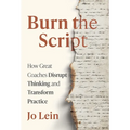 Burn the Script: How Great Coaches Disrupt Thinking and Transform Practice
