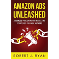 Amazon Ads Unleashed: Advanced Publishing and Marketing Strategies for Indie Authors