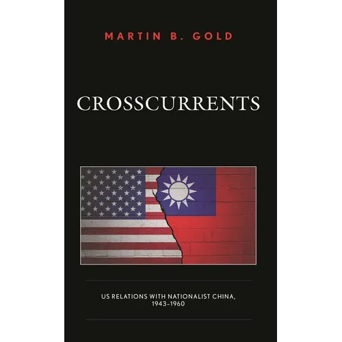Crosscurrents: Us Relations with Nationalist China, 1943-1960