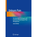 Unlearn Pain: The Successful Techniques and Exercises of Psychological Pain Management
