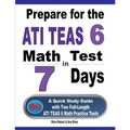 Prepare for the ATI TEAS 6 Math Test in 7 Days: A Quick Study Guide with Two Full-Length ATI TEAS 6 Math Practice Tests