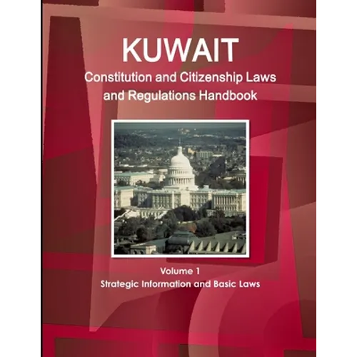 Kuwait Constitution and Citizenship Laws and Regulations Handbook Volume 1 Strategic Information and Basic Laws