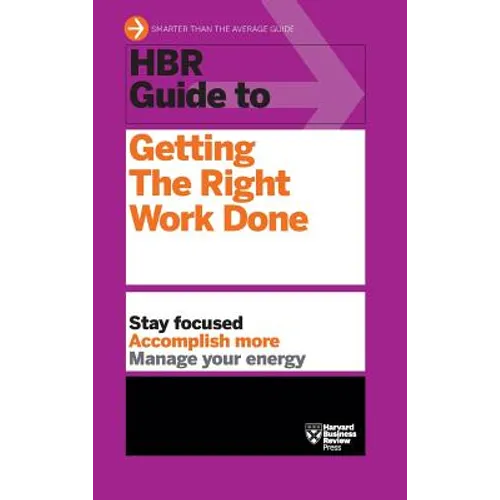 HBR Guide to Getting the Right Work Done (HBR Guide Series)