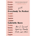 Everybody (Else) Is Perfect: How I Survived Hypocrisy, Beauty, Clicks, and Likes
