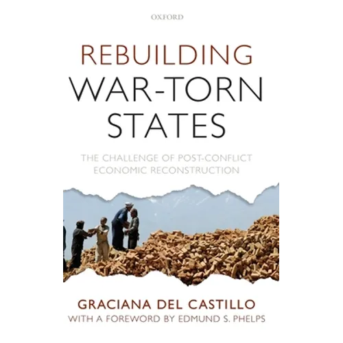 Rebuilding War-Torn States: The Challenge of Post-Conflict Economic Reconstruction