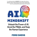 AI Mindshift: Unleash the Power of AI, Avoid the Pitfalls, and Keep the Human Experience