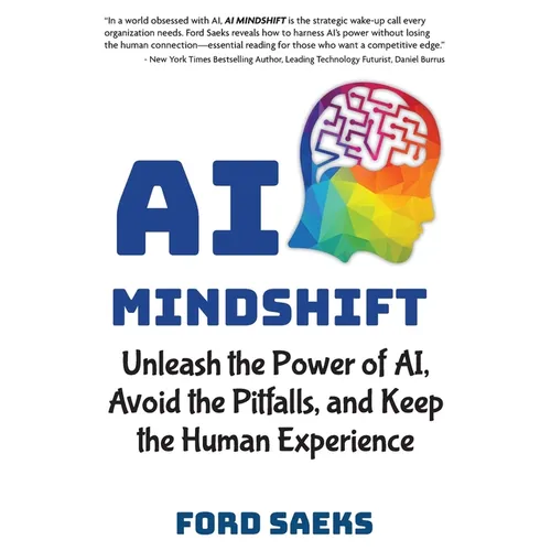 AI Mindshift: Unleash the Power of AI, Avoid the Pitfalls, and Keep the Human Experience