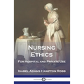 Nursing Ethics: For Hospital and Private Use