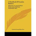 A Handbook Of London Bankers: With Some Account Of Their Predecessors The Early Goldsmiths (1891)
