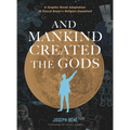 And Mankind Created the Gods: A Graphic Novel Adaptation of Pascal Boyer's Religion Explained