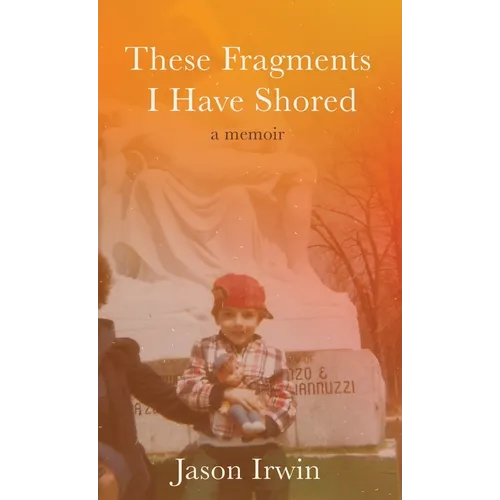 These Fragments I Have Shored: A Memoir