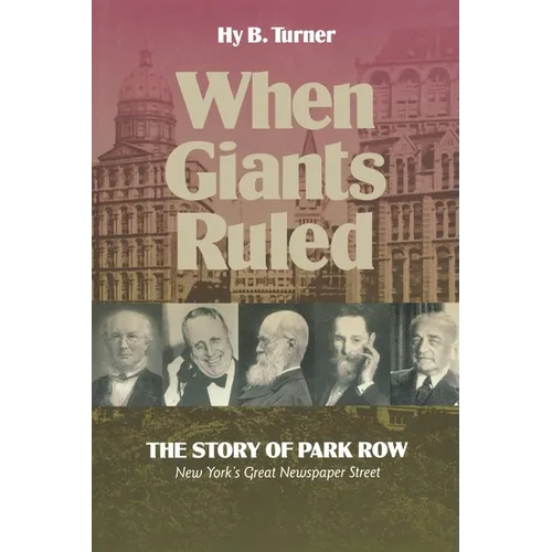When Giants Ruled: The Story of Park Row, Ny's Great Newspaper Street