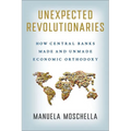 Unexpected Revolutionaries: How Central Banks Made and Unmade Economic Orthodoxy