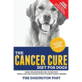 The Cancer Cure Diet for Dogs: Using the Ketogenic Diet to Prevent, Treat, and Cure Cancer in Your Furriest Family Member