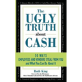 The Ugly Truth About Cash: 50 WAYS EMPLOYEES AND VENDORS CAN STEAL FROM YOU... and What You Can Do About It