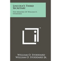 Lincoln's Third Secretary: The Memoirs Of William O. Stoddard