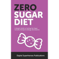 Zero Sugar Diet: It's Time to Unfriend Sugar. Lose Weight and Live a Healthier Life