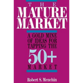 The Mature Market: A Gold Mine of Ideas for Tapping the 50+ Market