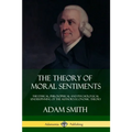 The Theory of Moral Sentiments: The Ethical, Philosophical and Psychological Underpinning of the Author's Economic Theory