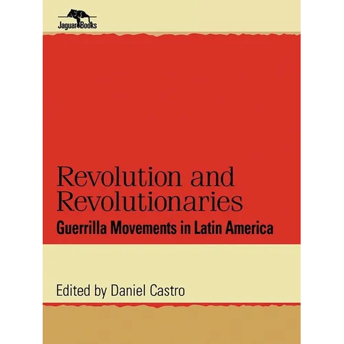 Revolution and Revolutionaries: Guerrilla Movements in Latin America