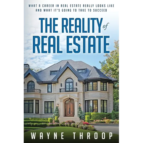 The Reality of Real Estate: What a Career in Real Estate Really Looks Like and What it Takes to Succeed