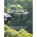 Drone Dynamics: Engineering, Applications, and Innovations in Aerial Robotics