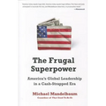 The Frugal Superpower: America's Global Leadership in a Cash-Strapped Era