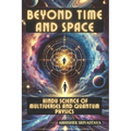 Beyond Time and Space: Hindu Science of Multiverses and Quantum Physics