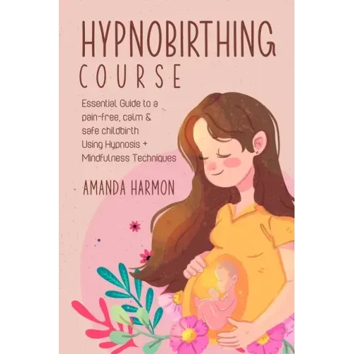 Hypnobirthing course - Essential Guide to a pain free, calm & safe childbirth Using Hypnosis + Mindfulness Techniques, Filled with the best Meditation