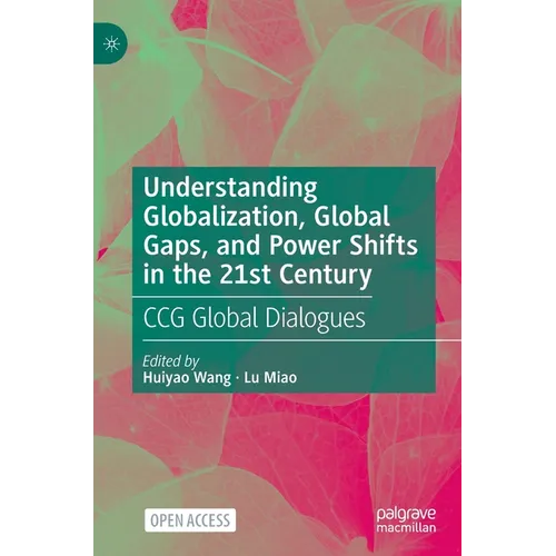 Understanding Globalization, Global Gaps, and Power Shifts in the 21st Century: Ccg Global Dialogues