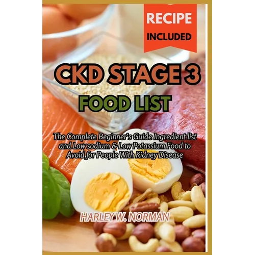 Ckd Stage 3 Food List: The Complete Beginner's Guide Ingredient list and Low sodium & Low Potassium Food to Avoid for People With Kidney Disease