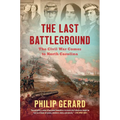 The Last Battleground: The Civil War Comes to North Carolina