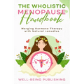 The Wholistic Menopause Handbook: Merging Hormone Therapy with Natural Remedies