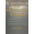 The Offshore World: Sovereign Markets, Virtual Places, and Nomad Millionaires