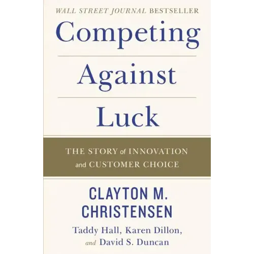 Competing Against Luck: The Story of Innovation and Customer Choice