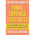 The Official Guide To Final Expense Telesales: The A-to-Z Beginners Guide To Selling Final Expense Remotely!