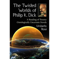 The Twisted Worlds of Philip K. Dick: A Reading of Twenty Ontologically Uncertain Novels