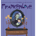 Frankenlove: One Monster's Journey to Becoming a MOMster through Mad Science