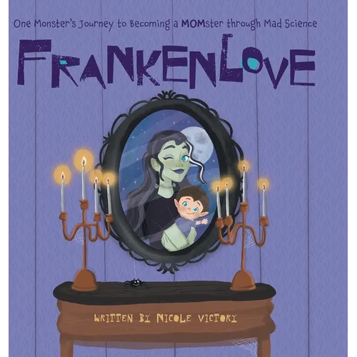 Frankenlove: One Monster's Journey to Becoming a MOMster through Mad Science