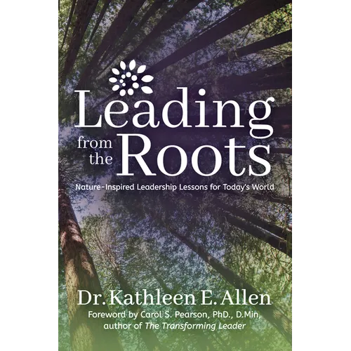 Leading from the Roots: Nature-Inspired Leadership Lessons for Today's World